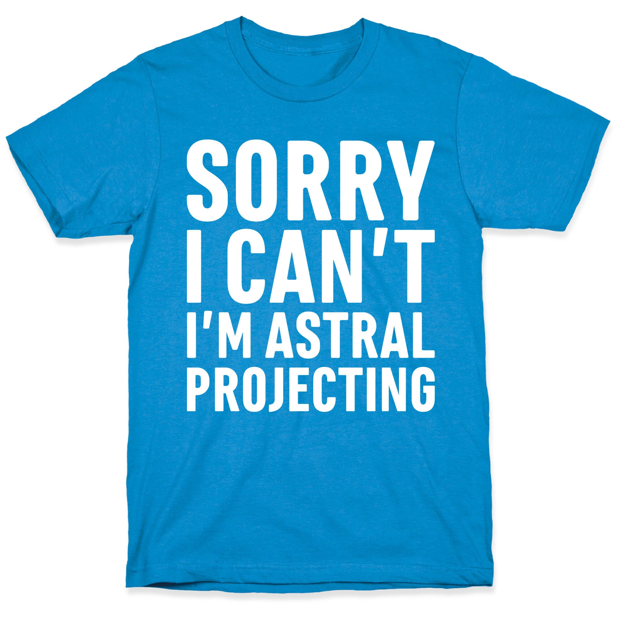 Sorry I Can't I'm Astral Projecting White Print T-Shirt